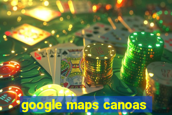 google maps canoas